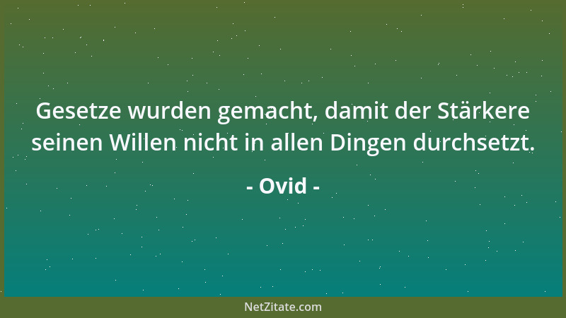 Ovid - Gesetze wurden gemacht, damit der Stärkere seinen Willen nicht in allen Dingen durchsetzt....