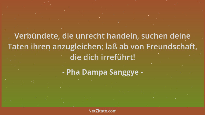 Pha Dampa Sanggye - Verbündete, die unrecht handeln, suchen deine Taten ihren anzugleichen; laß ab von Freundschaft, die di...