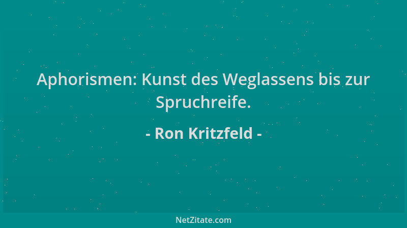 Ron Kritzfeld - Aphorismen: Kunst des Weglassens bis zur Spruchreife....