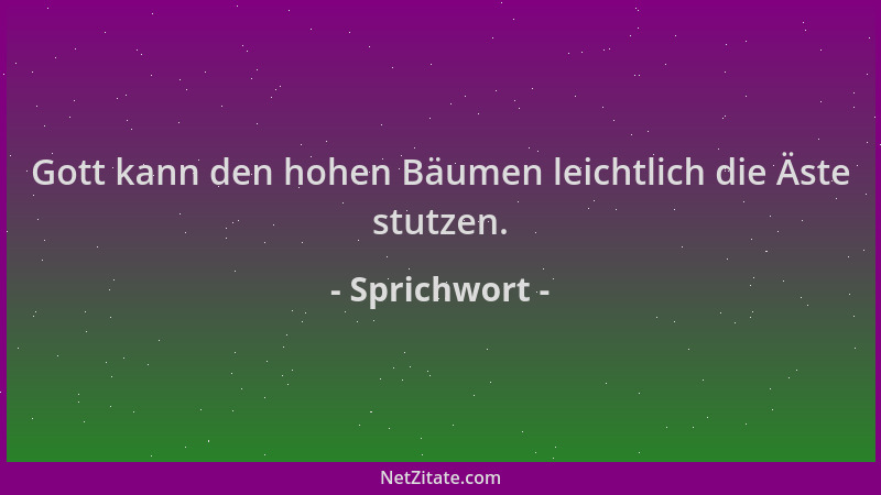 Sprichwort - Gott kann den hohen Bäumen leichtlich die Äste stutzen....