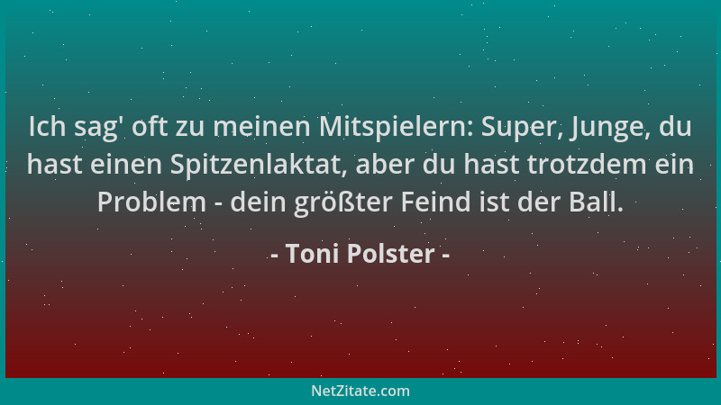 Toni Polster - Ich sag ' oft zu meinen Mitspielern: Super, Junge, du hast einen Spitzenlaktat, aber du hast trotzdem ein Pro...