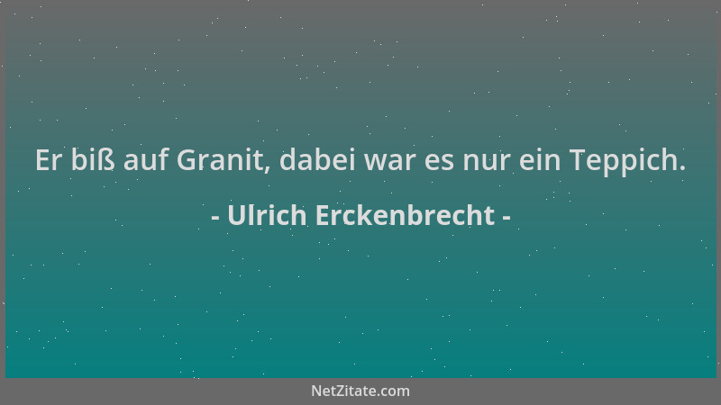 Ulrich Erckenbrecht - Er biß auf Granit, dabei war es nur ein Teppich....