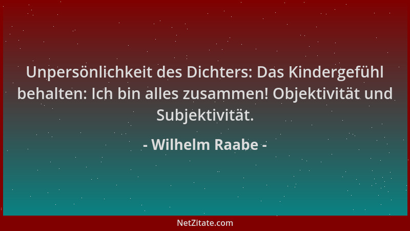 Wilhelm Raabe - Unpersönlichkeit des Dichters: Das Kindergefühl behalten: Ich bin alles zusammen! Objektivität und Subjekti...