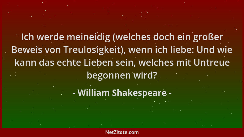 William Shakespeare - Ich werde meineidig (welches doch ein großer Beweis von Treulosigkeit), wenn ich liebe: Und wie kann...