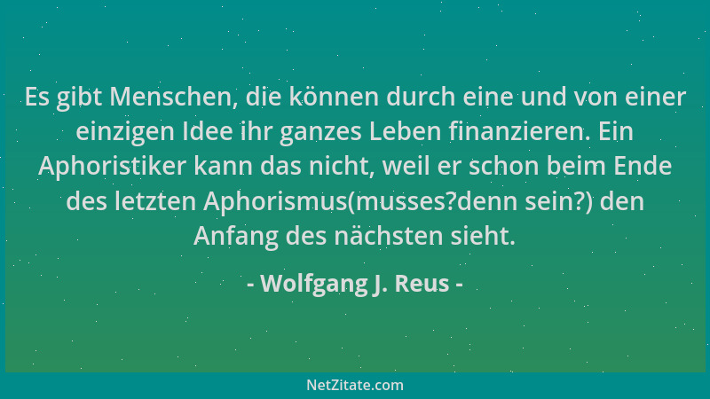 Wolfgang J. Reus - Es gibt Menschen, die können durch eine und von einer einzigen Idee ihr ganzes Leben finanzieren. Ein Ap...