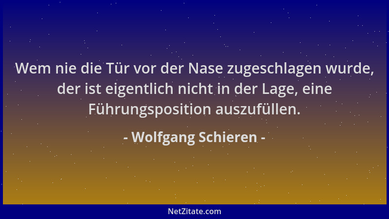 Wolfgang Schieren - Wem nie die Tür vor der Nase zugeschlagen wurde, der ist eigentlich nicht in der Lage, eine Führungspos...
