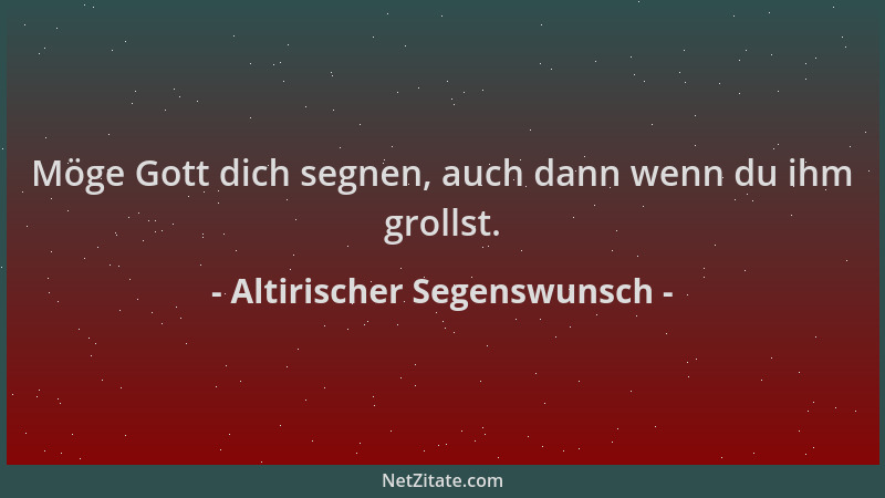 Altirischer Segenswunsch - Möge Gott dich segnen, auch dann wenn du ihm grollst....