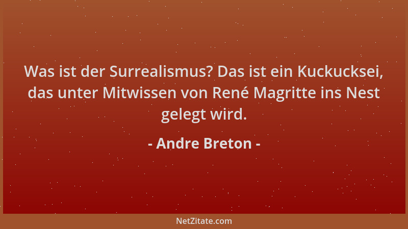 Andre Breton - Was ist der Surrealismus? Das ist ein Kuckucksei, das unter Mitwissen von René Magritte ins Nest gelegt wird...