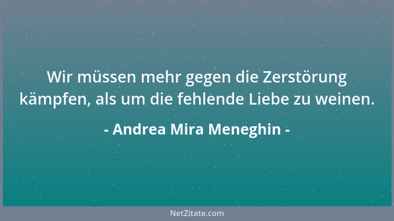 Andrea Mira Meneghin - Wir müssen mehr gegen die Zerstörung kämpfen, als um die fehlende Liebe zu weinen....