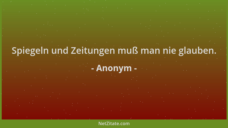 Anonym - Spiegeln und Zeitungen muß man nie glauben....