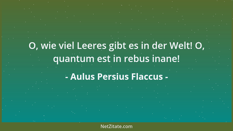 Aulus Persius Flaccus - Schön ist 's doch, wenn man auf dich zeigt und der Ruf ertönt: Der ist 's!...