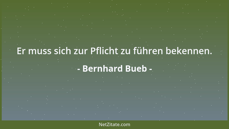 Bernhard Bueb - Er muss sich zur Pflicht zu führen bekennen....