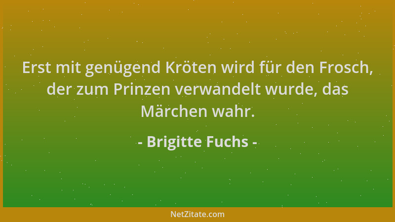 Brigitte Fuchs - Erst mit genügend Kröten wird für den Frosch, der zum Prinzen verwandelt wurde, das Märchen wahr....