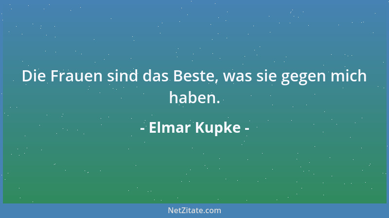 Elmar Kupke - Die Frauen sind das Beste, was sie gegen mich haben....