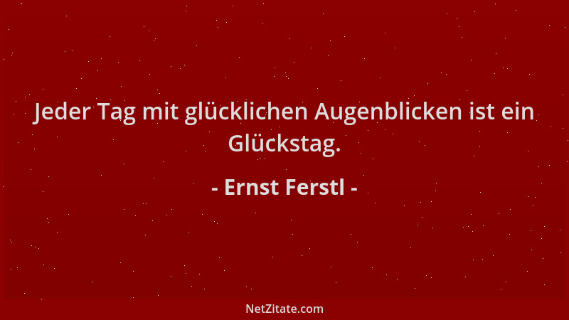 Ernst Ferstl - Jeder Tag mit glücklichen Augenblicken ist ein Glückstag....