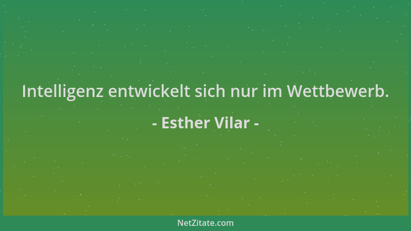 Esther Vilar - Intelligenz entwickelt sich nur im Wettbewerb....