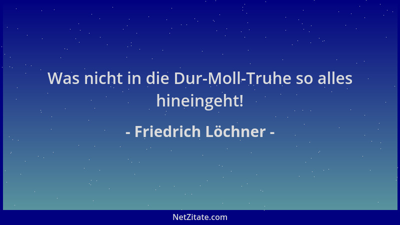 Friedrich Löchner - Was nicht in die Dur-Moll-Truhe so alles hineingeht!...
