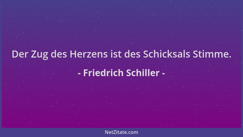 Friedrich Schiller - Der Zug des Herzens ist des Schicksals Stimme....