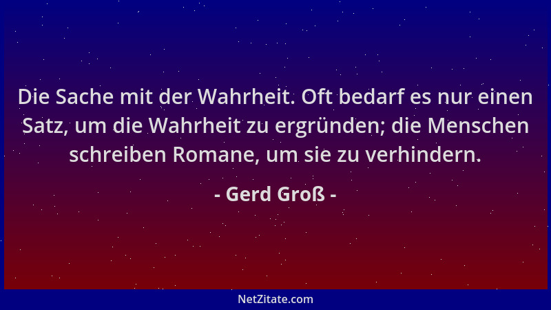 Gerd Groß - Die Sache mit der Wahrheit. Oft bedarf es nur einen Satz, um die Wahrheit zu ergründen; die Menschen schreiben...