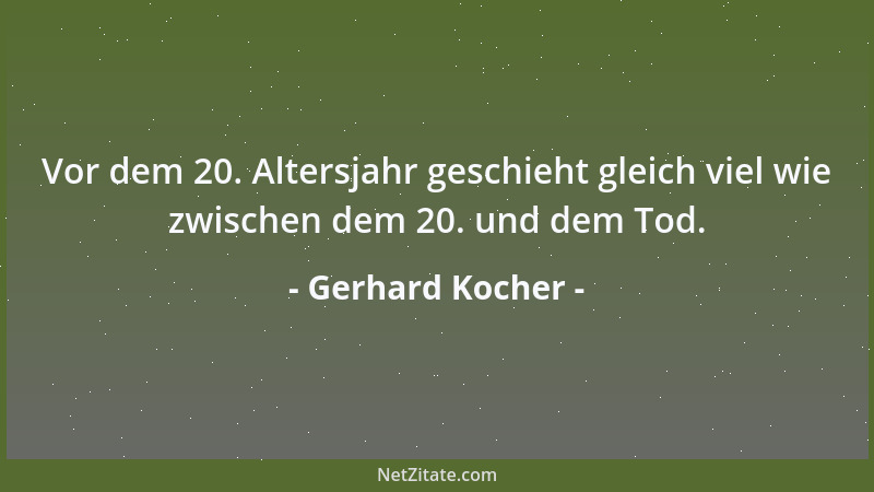 Gerhard Kocher - Vor dem 20. Altersjahr geschieht gleich viel wie zwischen dem 20. und dem Tod....