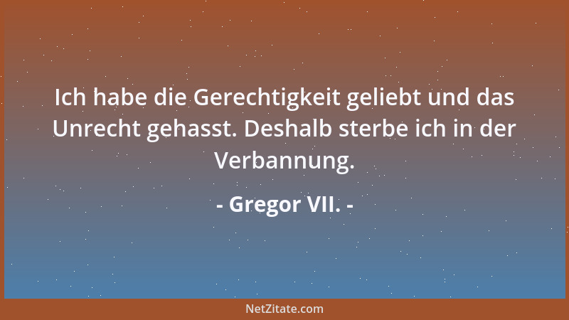 Gregor VII. - Ich habe die Gerechtigkeit geliebt und das Unrecht gehasst. Deshalb sterbe ich in der Verbannung....