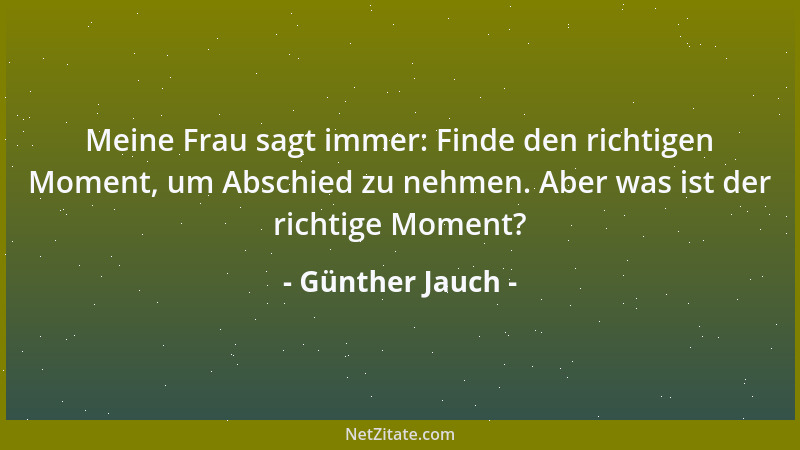 Günther Jauch - Meine Frau sagt immer: Finde den richtigen Moment, um Abschied zu nehmen. Aber was ist der richtige Moment?...