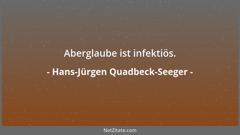 Hans-Jürgen Quadbeck-Seeger - Aberglaube ist infektiös....