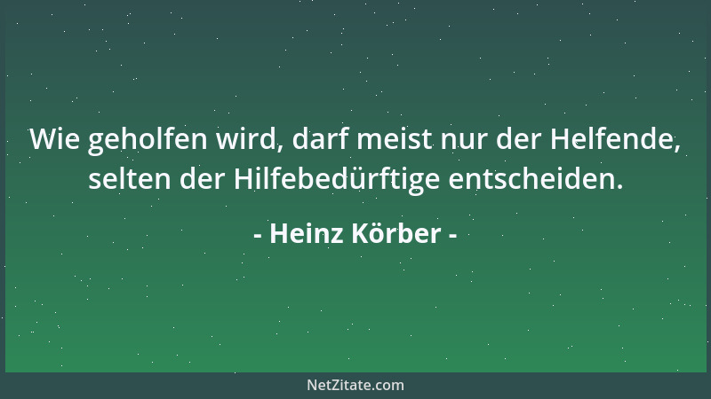 Heinz Körber - Wie geholfen wird, darf meist nur der Helfende, selten der Hilfebedürftige entscheiden....