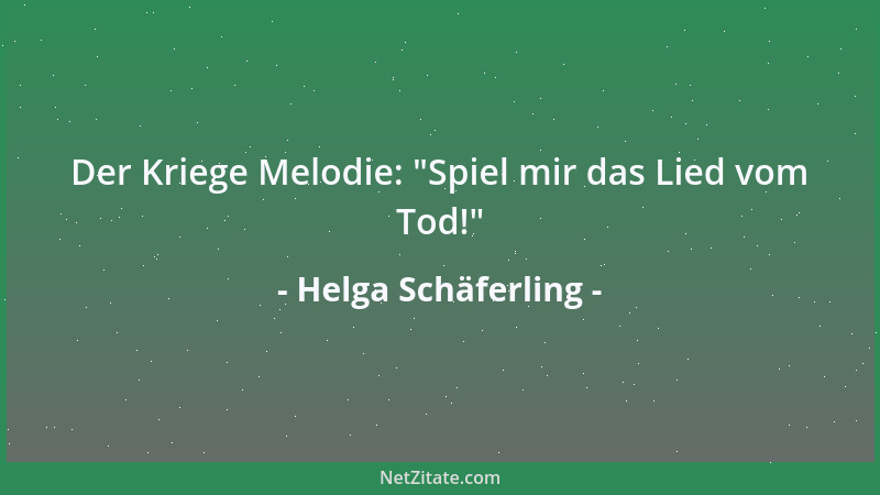 Helga Schäferling - Der Kriege Melodie:  "Spiel mir das Lied vom Tod! "...