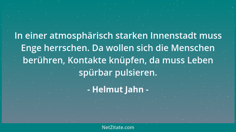 Helmut Jahn - In einer atmosphärisch starken Innenstadt muss Enge herrschen. Da wollen sich die Menschen berühren, Kontakte...