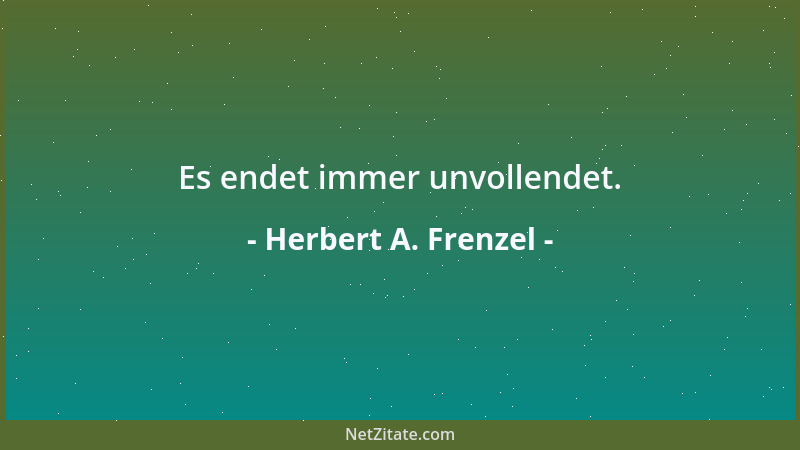 Herbert A. Frenzel - Es endet immer unvollendet....