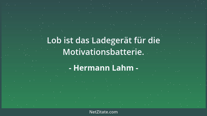 Hermann Lahm - Lob ist das Ladegerät für die Motivationsbatterie....