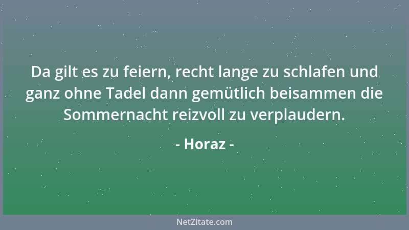 Horaz - Da gilt es zu feiern, recht lange zu schlafen und ganz ohne Tadel dann gemütlich beisammen die Sommernacht reizvoll...