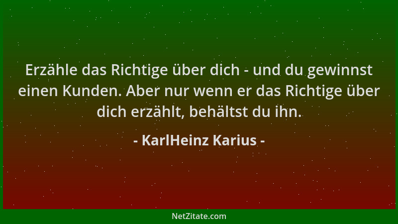 KarlHeinz Karius - Erzähle das Richtige über dich - und du gewinnst einen Kunden. Aber nur wenn er das Richtige über dich e...