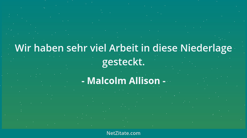 Malcolm Allison - Wir haben sehr viel Arbeit in diese Niederlage gesteckt....