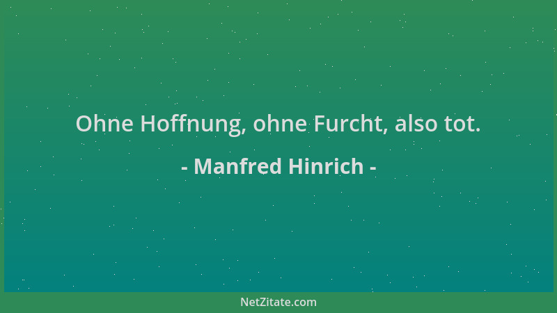 Manfred Hinrich - Ohne Hoffnung, ohne Furcht, also tot....