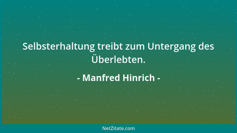 Manfred Hinrich - Selbsterhaltung treibt zum Untergang des Überlebten....