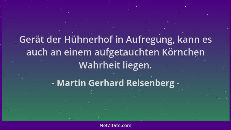 Martin Gerhard Reisenberg - Gerät der Hühnerhof in Aufregung, kann es auch an einem aufgetauchten Körnchen Wahrheit liegen....