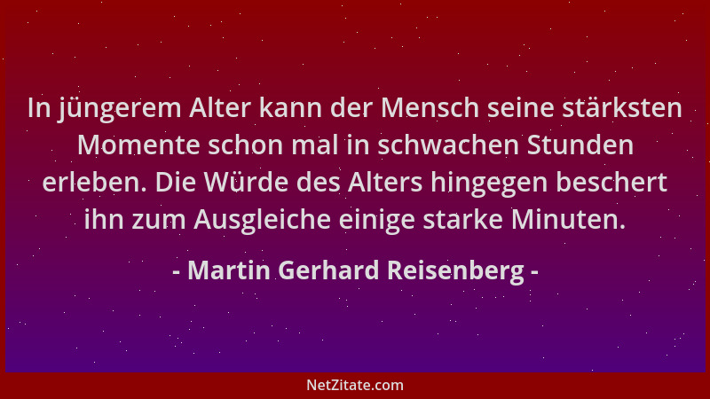 Martin Gerhard Reisenberg - In jüngerem Alter kann der Mensch seine stärksten Momente schon mal in schwachen Stunden erlebe...