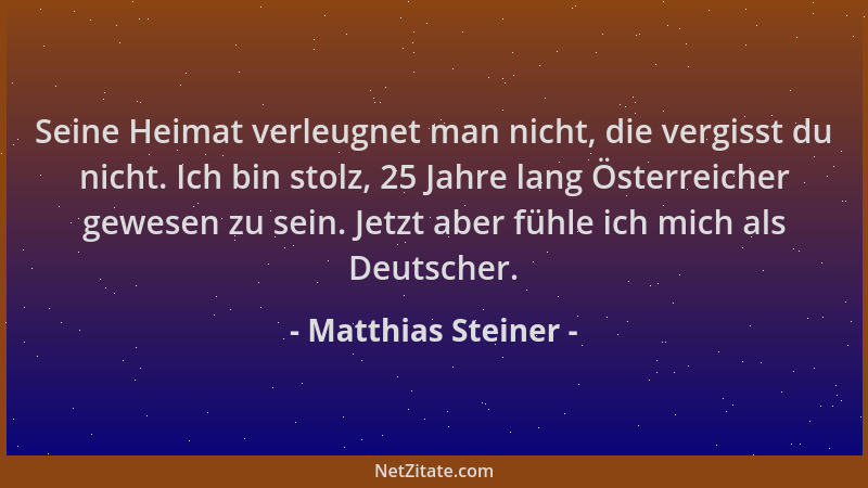 Matthias Steiner - Seine Heimat verleugnet man nicht, die vergisst du nicht. Ich bin stolz, 25 Jahre lang Österreicher gewe...