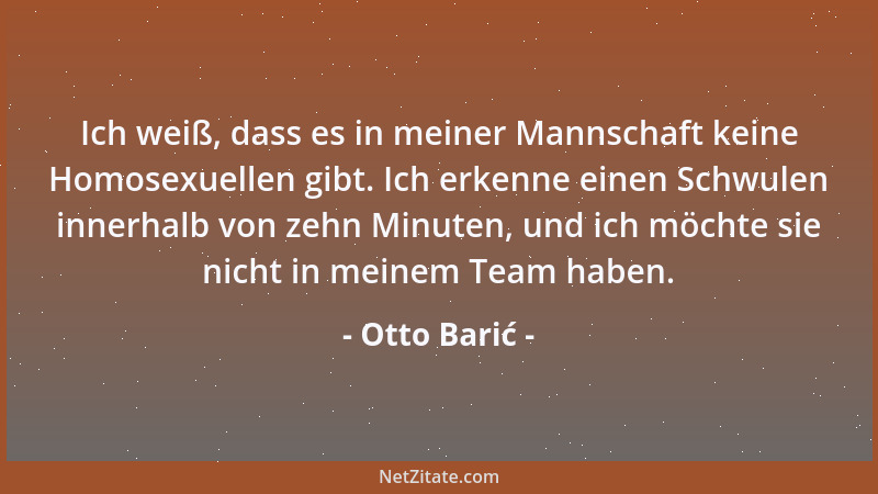 Otto Barić - Ich weiß, dass es in meiner Mannschaft keine Homosexuellen gibt. Ich erkenne einen Schwulen innerhalb von zehn...