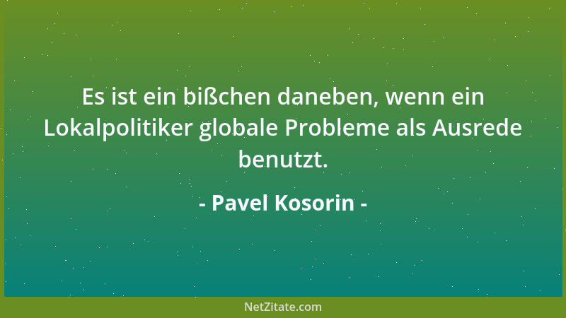 Pavel Kosorin - Es ist ein bißchen daneben, wenn ein Lokalpolitiker globale Probleme als Ausrede benutzt....