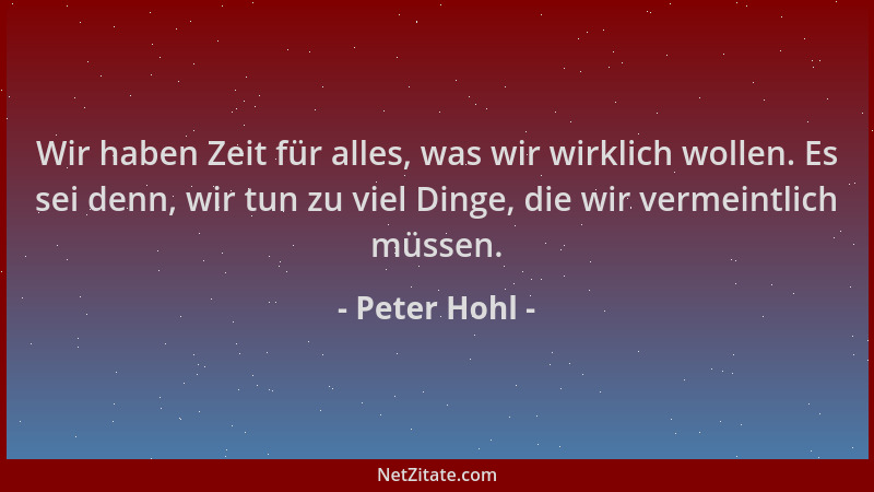 Peter Hohl - Wir haben Zeit für alles, was wir wirklich wollen. Es sei denn, wir tun zu viel Dinge, die wir vermeintlich mü...