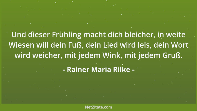 Rainer Maria Rilke - Und dieser Frühling macht dich bleicher, in weite Wiesen will dein Fuß, dein Lied wird leis, dein Wort...