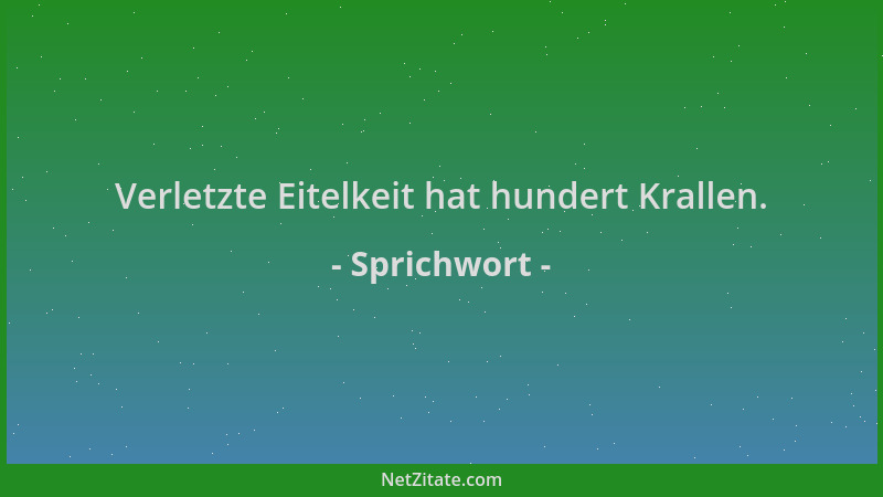 Sprichwort - Verletzte Eitelkeit hat hundert Krallen....
