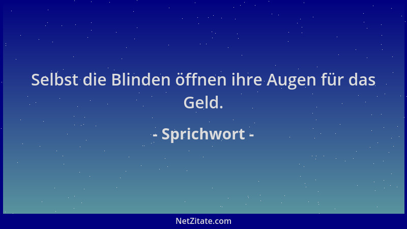 Sprichwort - Selbst die Blinden öffnen ihre Augen für das Geld....