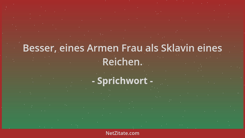 Sprichwort - Besser, eines Armen Frau als Sklavin eines Reichen....