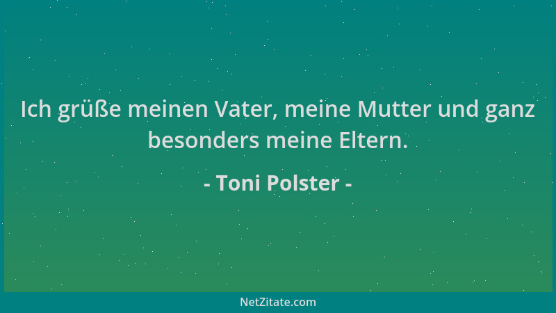 Toni Polster - Ich grüße meinen Vater, meine Mutter und ganz besonders meine Eltern....