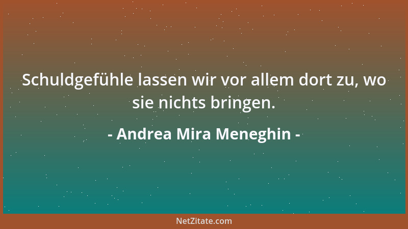 Andrea Mira Meneghin - Schuldgefühle lassen wir vor allem dort zu, wo sie nichts bringen....