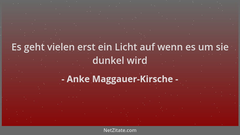 Anke Maggauer-Kirsche - Es geht vielen erst ein Licht auf wenn es um sie dunkel wird...
